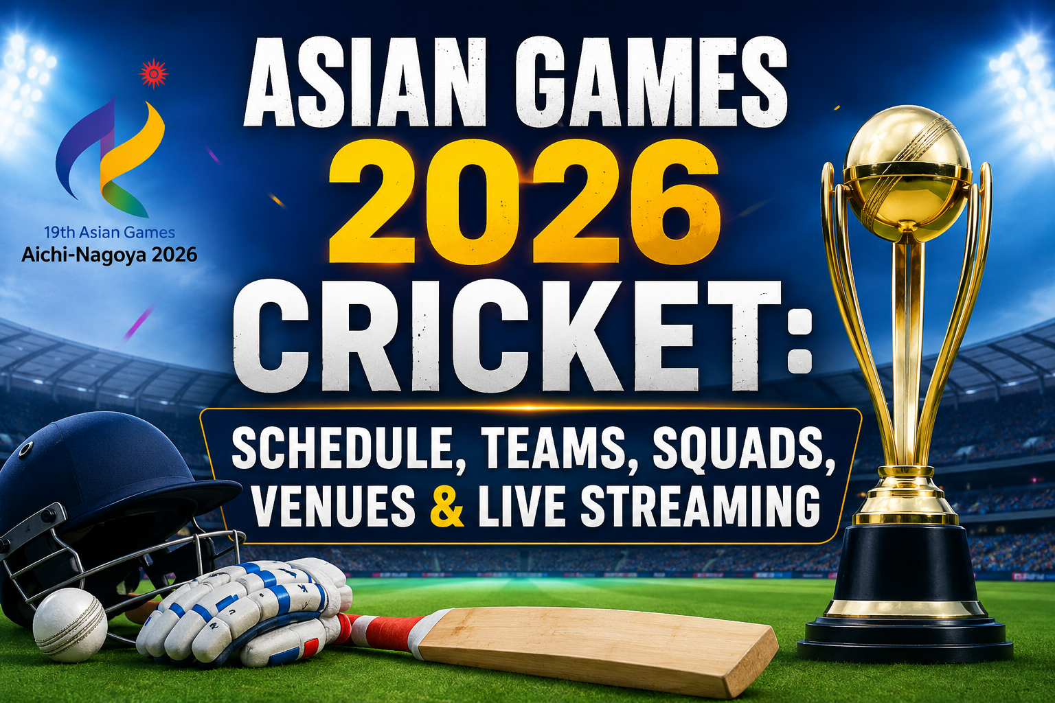 Asian Games 2026 Cricket: Schedule, Teams, Squads, Venues & Live Streaming