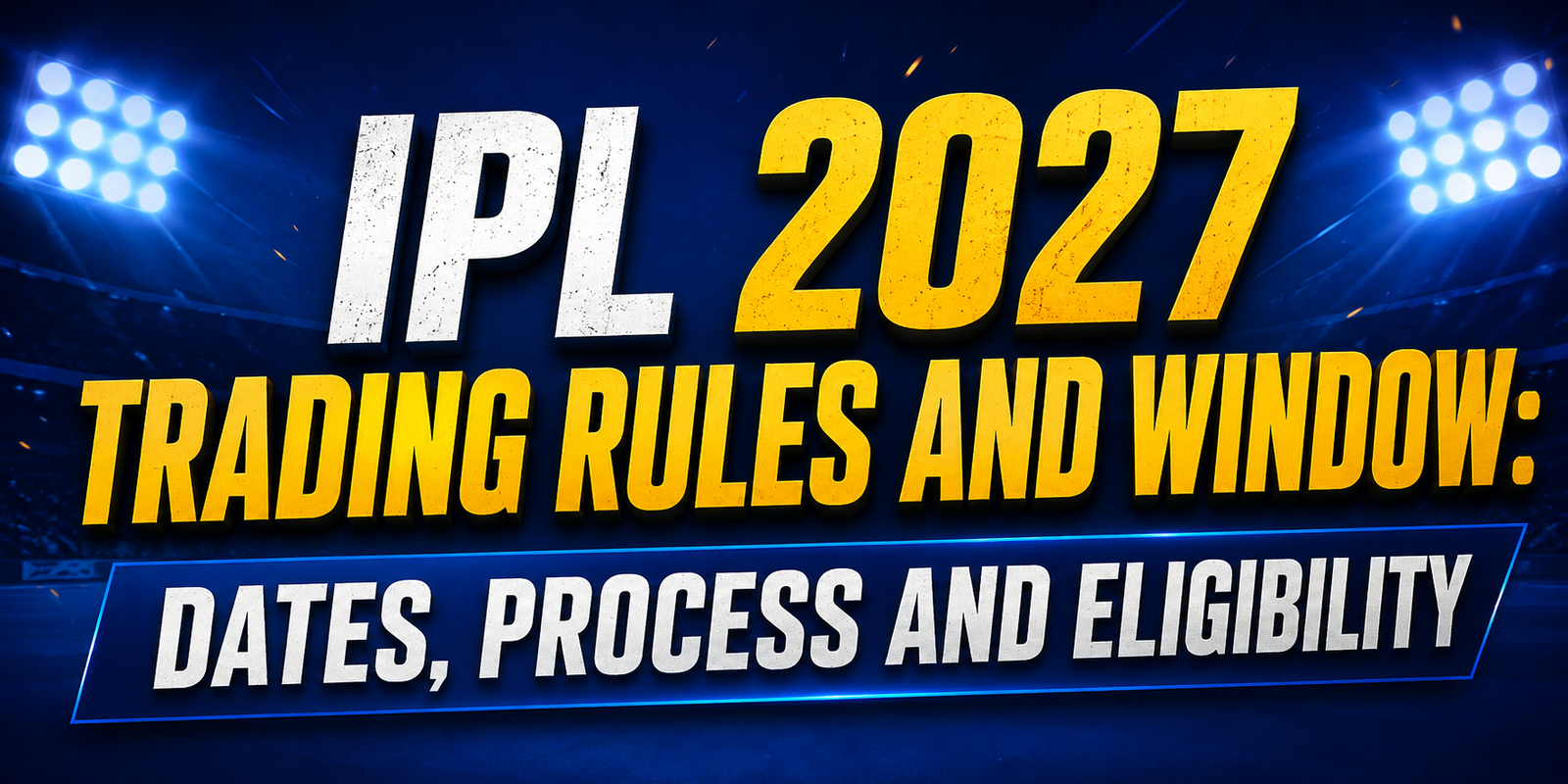 IPL 2027 Trading Rules and Window: Dates, Process and Eligibility