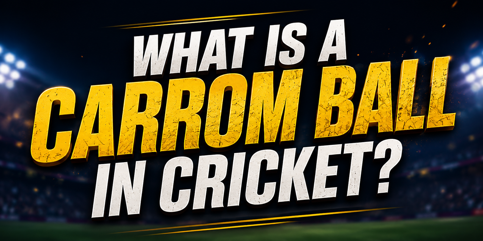 What Is a Carrom Ball in Cricket?