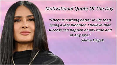 Motivational quote of the day by Salma Hayek: 'Nothing better in life than being a late bloomer...success can happen at any time and at any age,’ an inspiring life lesson explaining it's never too late to achieve your dreams